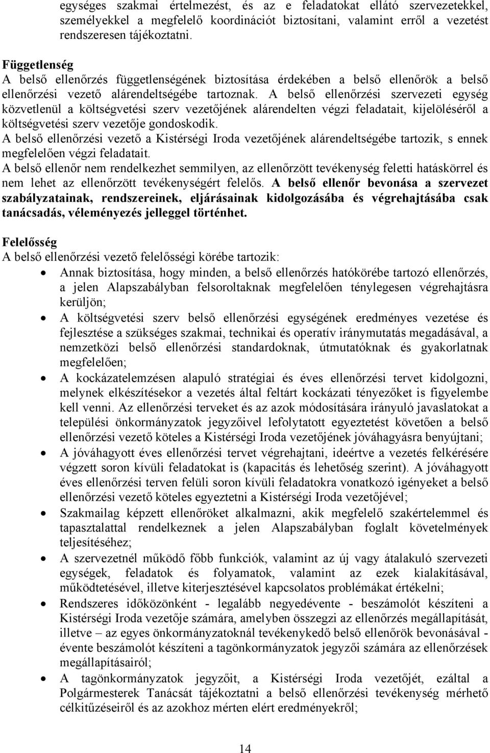 A belső ellenőrzési szervezeti egység közvetlenül a költségvetési szerv vezetőjének alárendelten végzi feladatait, kijelöléséről a költségvetési szerv vezetője gondoskodik.