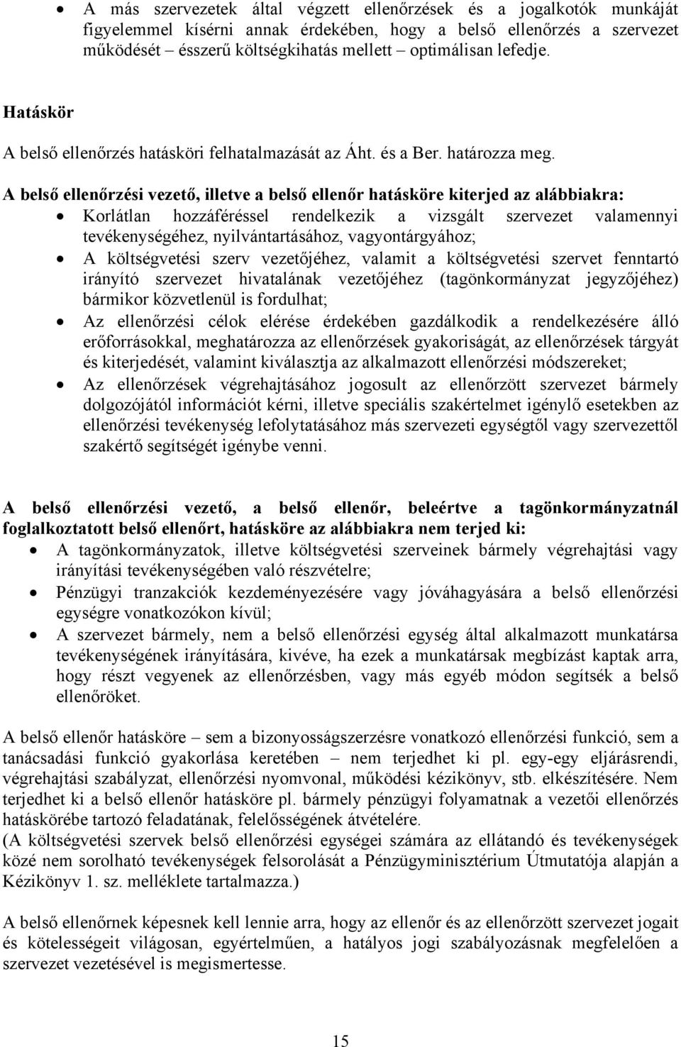 A belső ellenőrzési vezető, illetve a belső ellenőr hatásköre kiterjed az alábbiakra: Korlátlan hozzáféréssel rendelkezik a vizsgált szervezet valamennyi tevékenységéhez, nyilvántartásához,