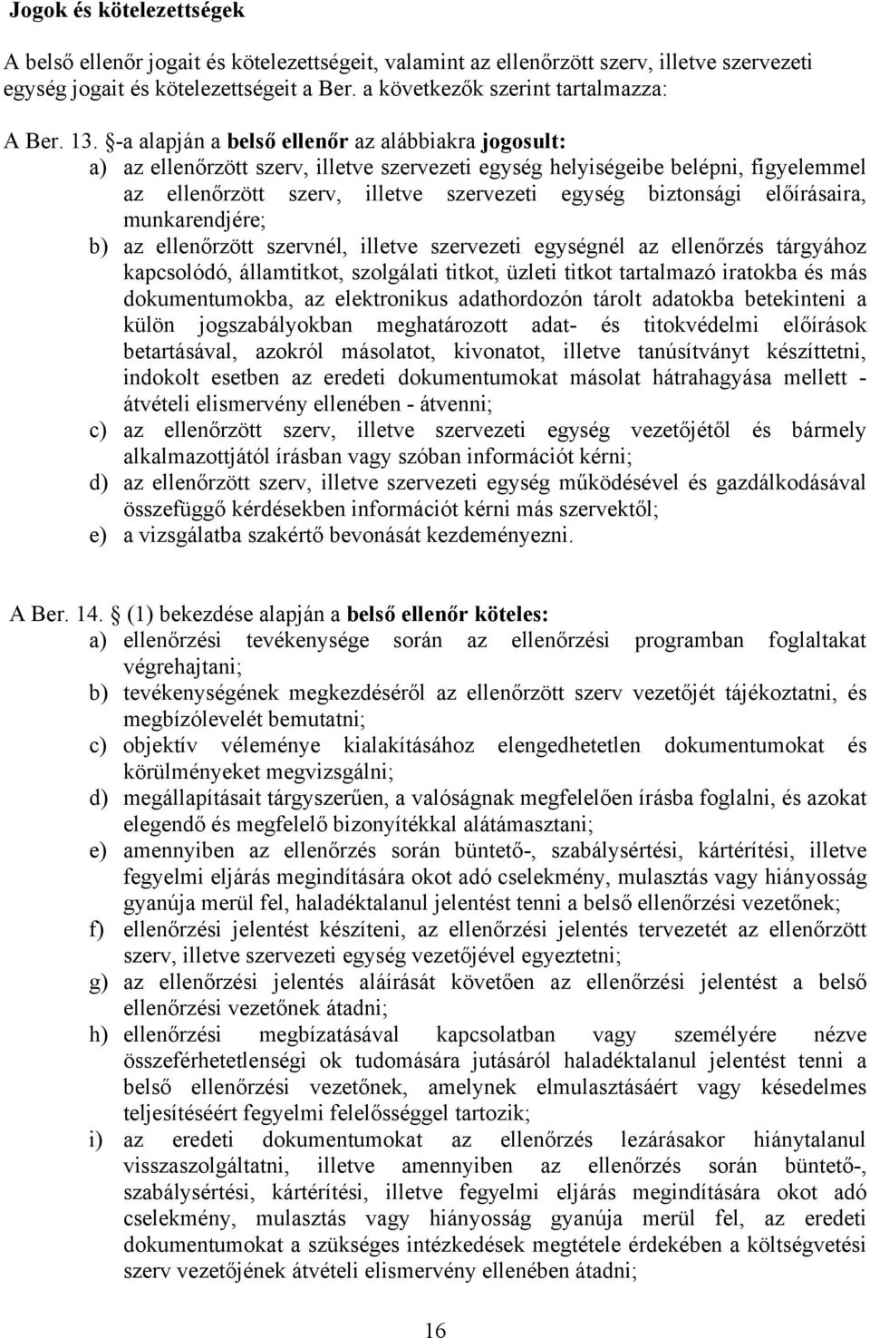 előírásaira, munkarendjére; b) az ellenőrzött szervnél, illetve szervezeti egységnél az ellenőrzés tárgyához kapcsolódó, államtitkot, szolgálati titkot, üzleti titkot tartalmazó iratokba és más