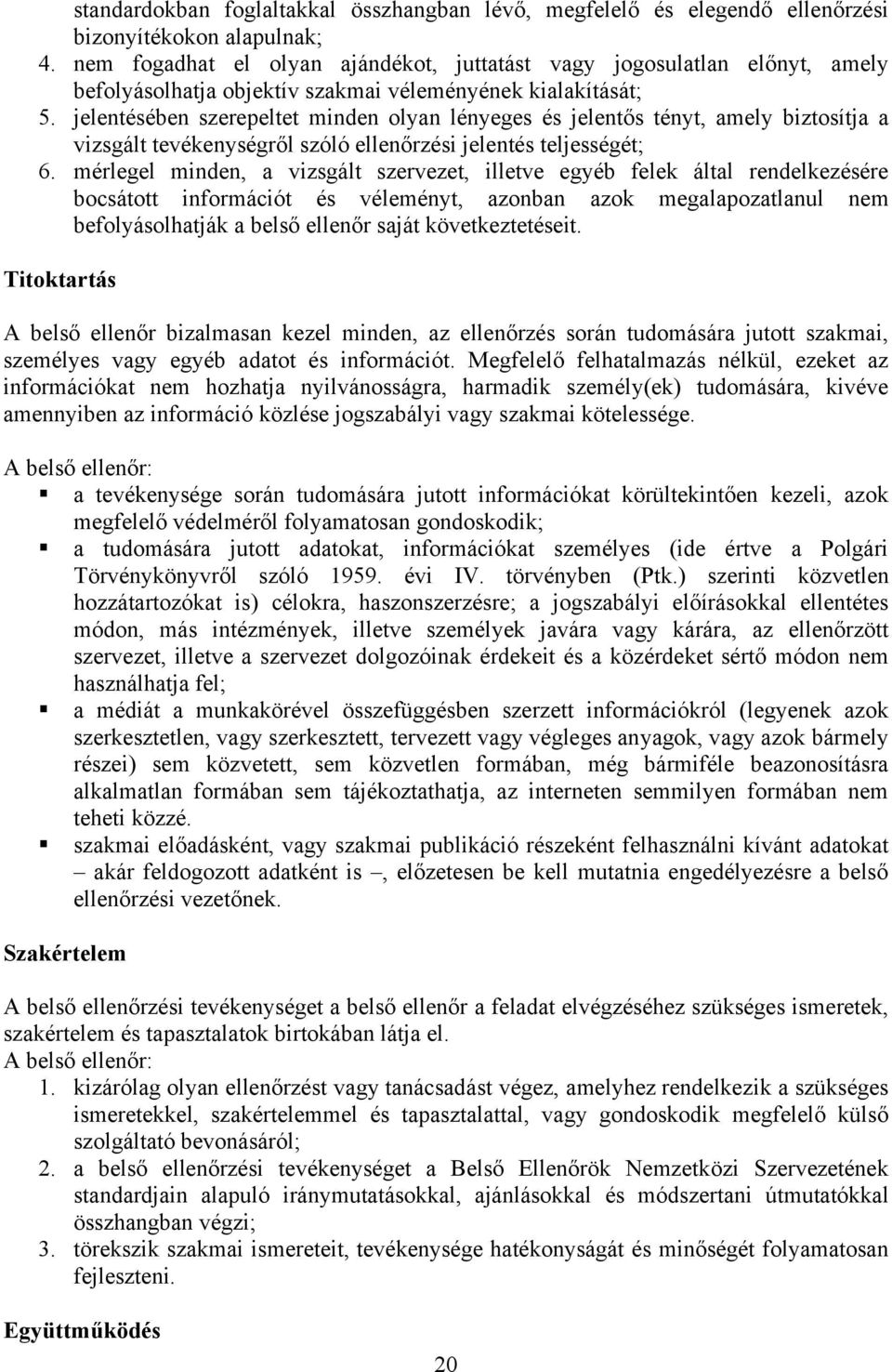 jelentésében szerepeltet minden olyan lényeges és jelentős tényt, amely biztosítja a vizsgált tevékenységről szóló ellenőrzési jelentés teljességét; 6.