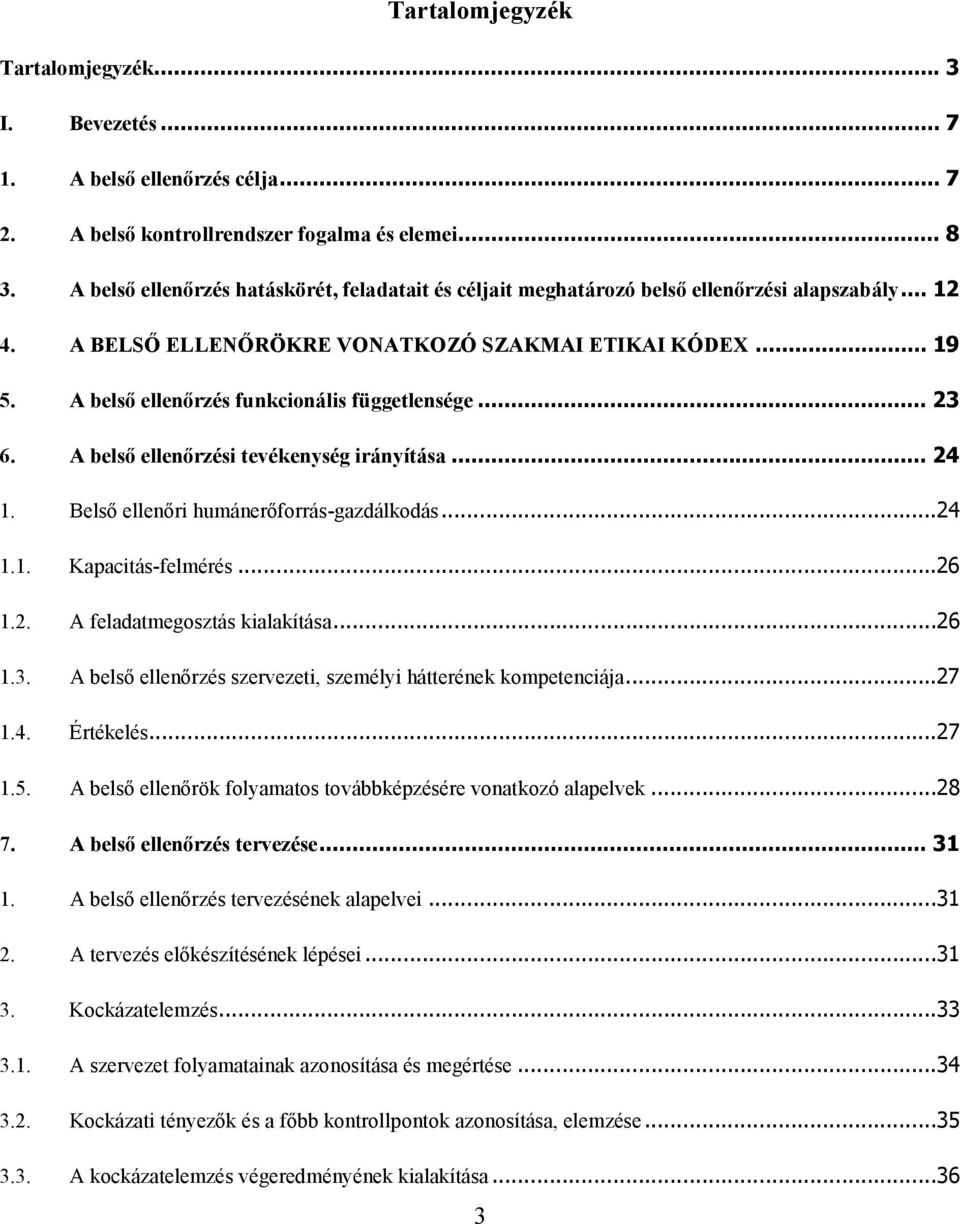 A belső ellenőrzés funkcionális függetlensége... 23 6. A belső ellenőrzési tevékenység irányítása... 24 1. Belső ellenőri humánerőforrás-gazdálkodás...24 1.1. Kapacitás-felmérés...26 1.2. A feladatmegosztás kialakítása.