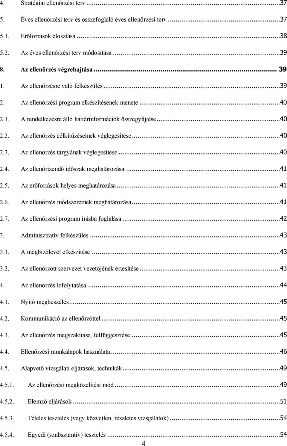..40 2.3. Az ellenőrzés tárgyának véglegesítése...40 2.4. Az ellenőrizendő időszak meghatározása...41 2.5. Az erőforrások helyes meghatározása...41 2.6. Az ellenőrzés módszereinek meghatározása...41 2.7.