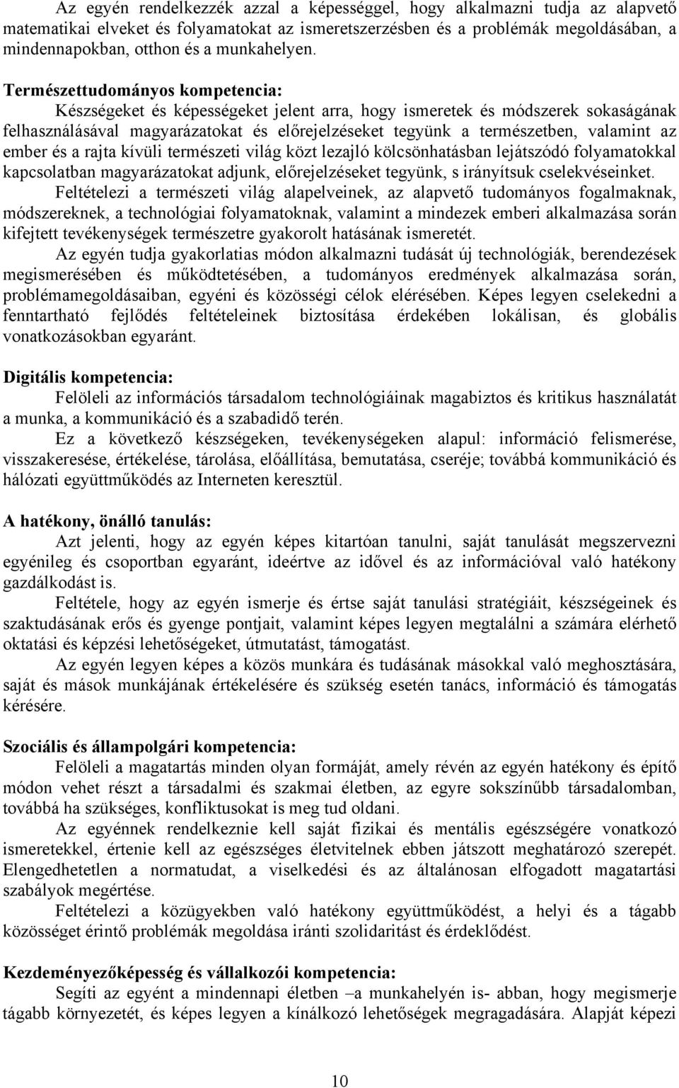 Természettudományos kompetencia: Készségeket és képességeket jelent arra, hogy ismeretek és módszerek sokaságának felhasználásával magyarázatokat és előrejelzéseket tegyünk a természetben, valamint