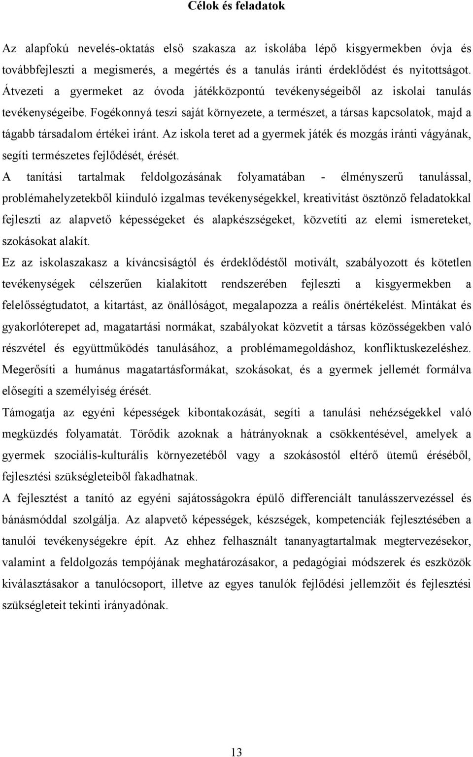 Fogékonnyá teszi saját környezete, a természet, a társas kapcsolatok, majd a tágabb társadalom értékei iránt.