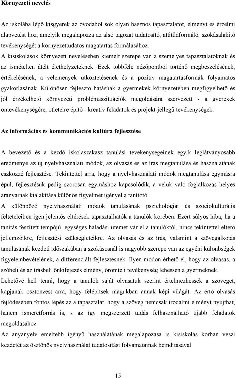 Ezek többféle nézőpontból történő megbeszélésének, értékelésének, a vélemények ütköztetésének és a pozitív magatartásformák folyamatos gyakorlásának.