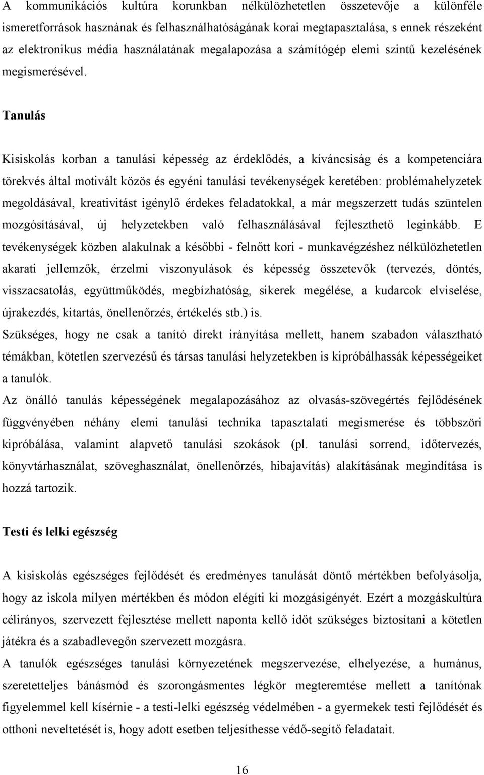 Tanulás Kisiskolás korban a tanulási képesség az érdeklődés, a kíváncsiság és a kompetenciára törekvés által motivált közös és egyéni tanulási tevékenységek keretében: problémahelyzetek megoldásával,