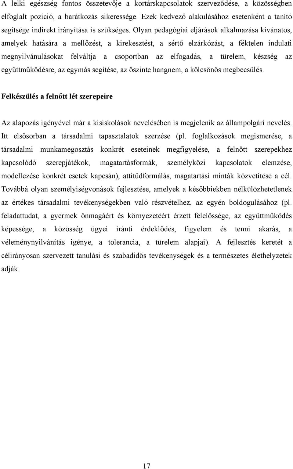 Olyan pedagógiai eljárások alkalmazása kívánatos, amelyek hatására a mellőzést, a kirekesztést, a sértő elzárkózást, a féktelen indulati megnyilvánulásokat felváltja a csoportban az elfogadás, a