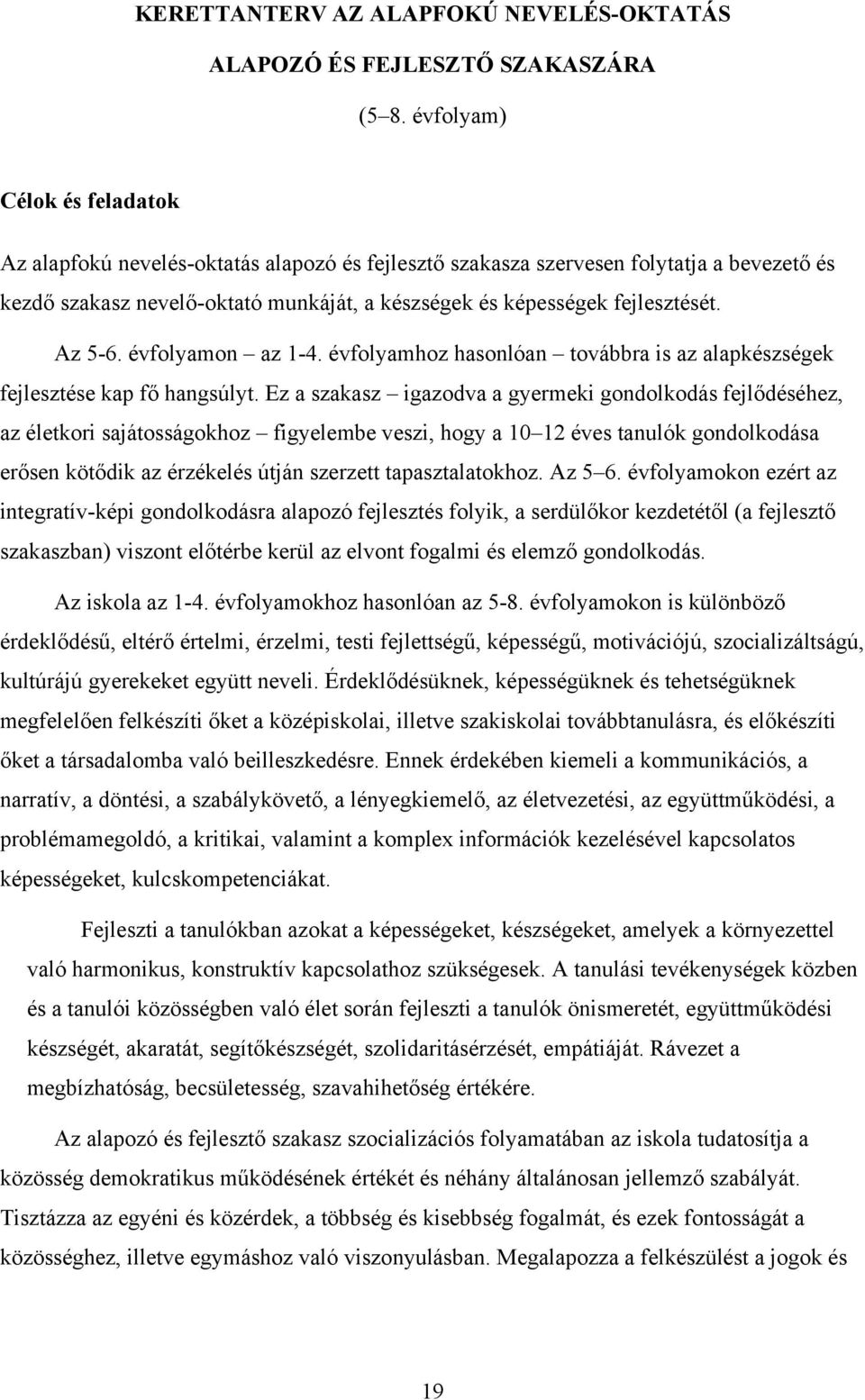 Az 5-6. évfolyamon az -4. évfolyamhoz hasonlóan továbbra is az alapkészségek fejlesztése kap fő hangsúlyt.