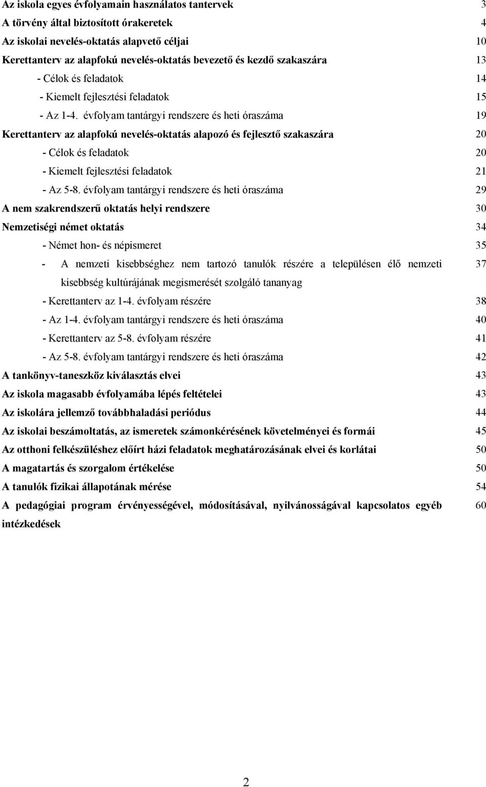 évfolyam tantárgyi rendszere és heti óraszáma 9 Kerettanterv az alapfokú nevelés-oktatás alapozó és fejlesztő szakaszára 0 - Célok és feladatok 0 - Kiemelt fejlesztési feladatok - Az 5-8.