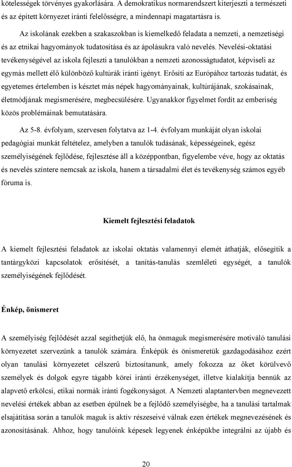 Nevelési-oktatási tevékenységével az iskola fejleszti a tanulókban a nemzeti azonosságtudatot, képviseli az egymás mellett élő különböző kultúrák iránti igényt.