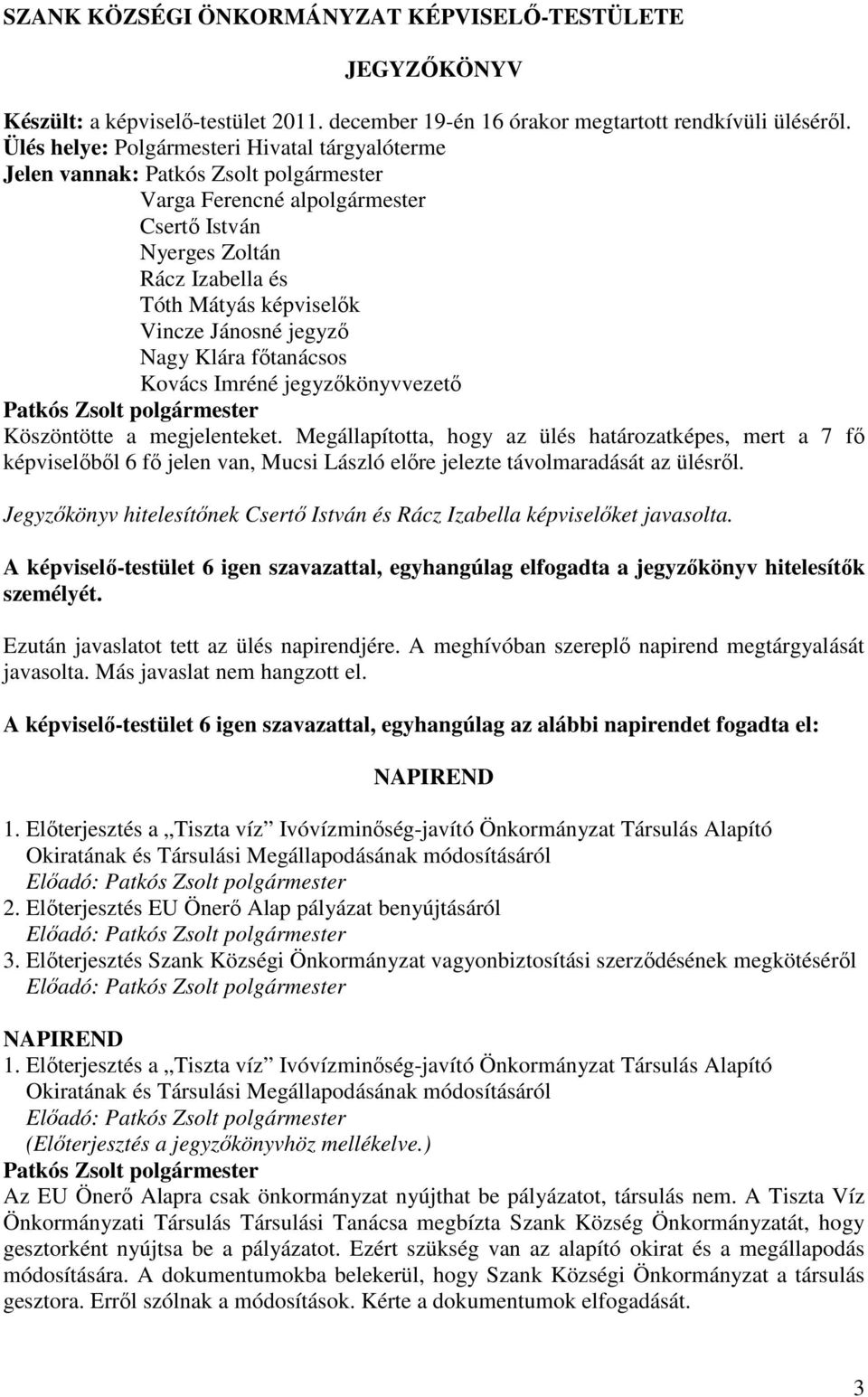 Jánosné jegyzı Nagy Klára fıtanácsos Kovács Imréné jegyzıkönyvvezetı Patkós Zsolt polgármester Köszöntötte a megjelenteket.