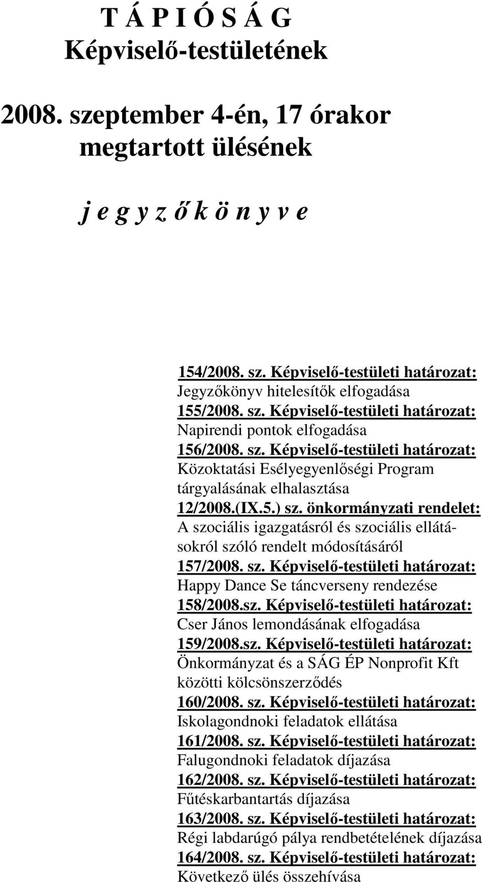 önkormányzati rendelet: A szociális igazgatásról és szociális ellátásokról szóló rendelt módosításáról 157/2008. sz. Képviselő-testületi határozat: Happy Dance Se táncverseny rendezése 158/2008.sz. Képviselő-testületi határozat: Cser János lemondásának elfogadása 159/2008.