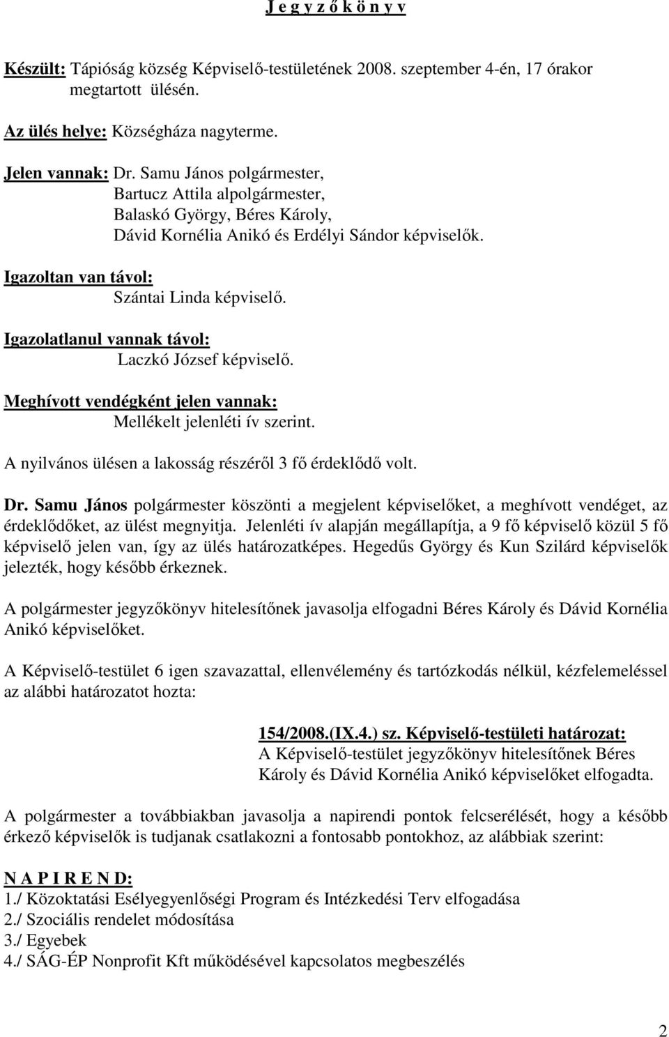 Igazolatlanul vannak távol: Laczkó József képviselő. Meghívott vendégként jelen vannak: Mellékelt jelenléti ív szerint. A nyilvános ülésen a lakosság részéről 3 fő érdeklődő volt. Dr.