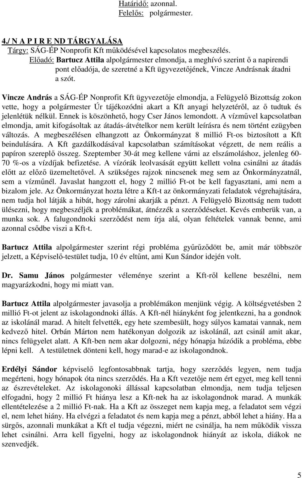 Vincze András a SÁG-ÉP Nonprofit Kft ügyvezetője elmondja, a Felügyelő Bizottság zokon vette, hogy a polgármester Úr tájékozódni akart a Kft anyagi helyzetéről, az ő tudtuk és jelenlétük nélkül.
