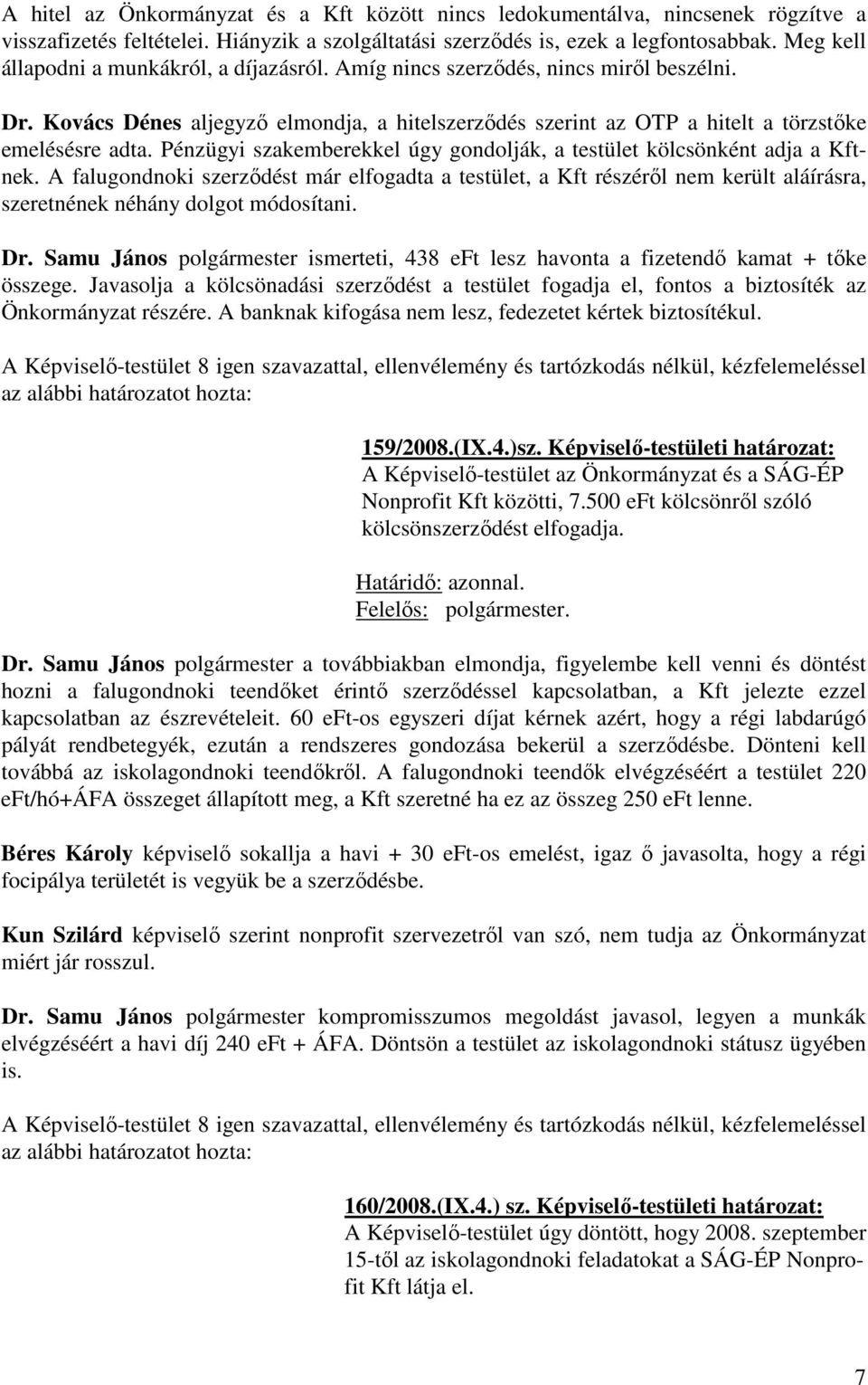 Pénzügyi szakemberekkel úgy gondolják, a testület kölcsönként adja a Kftnek.