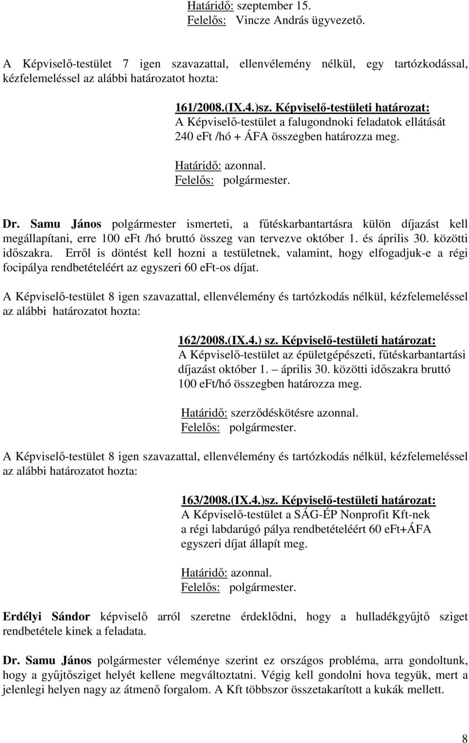 Samu János polgármester ismerteti, a fűtéskarbantartásra külön díjazást kell megállapítani, erre 100 eft /hó bruttó összeg van tervezve október 1. és április 30. közötti időszakra.