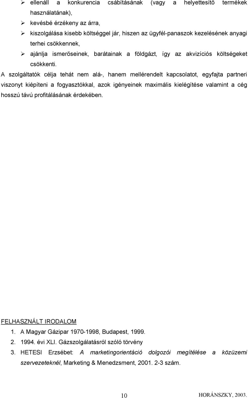 A szolgáltatók célja tehát nem alá-, hanem mellérendelt kapcsolatot, egyfajta partneri viszonyt kiépíteni a fogyasztókkal, azok igényeinek maximális kielégítése valamint a cég hosszú távú