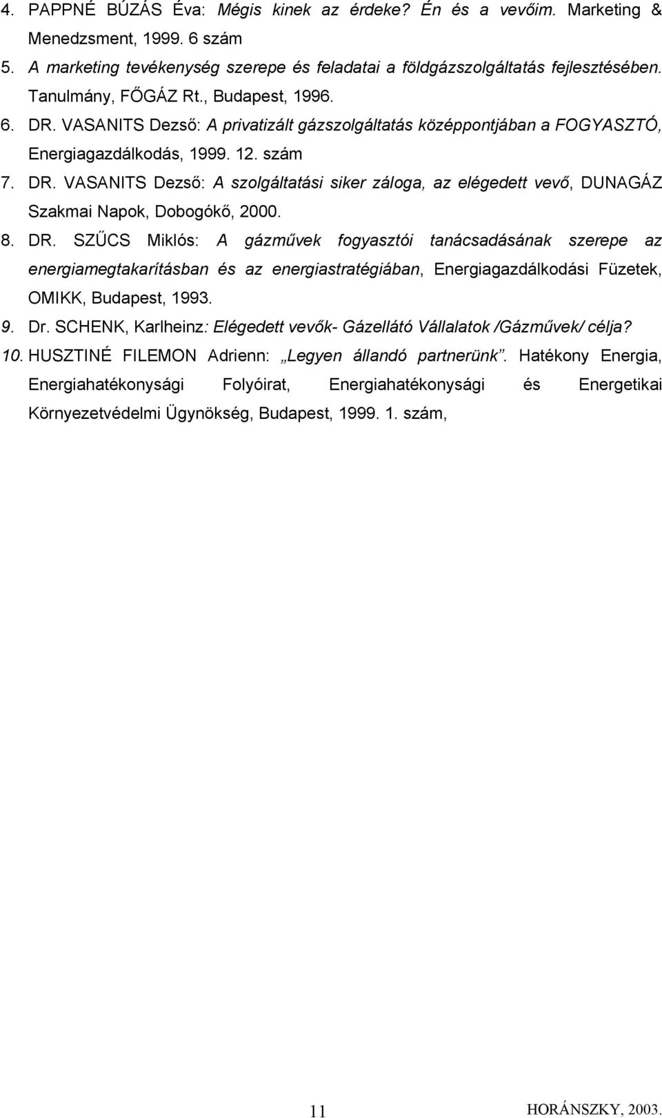 8. DR. SZŰCS Miklós: A gázművek fogyasztói tanácsadásának szerepe az energiamegtakarításban és az energiastratégiában, Energiagazdálkodási Füzetek, OMIKK, Budapest, 1993. 9. Dr.