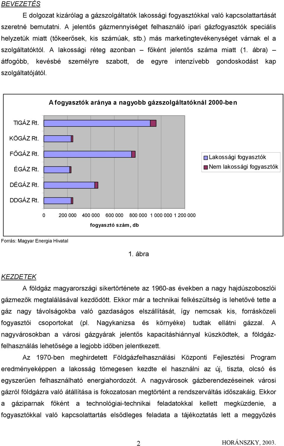 A lakossági réteg azonban főként jelentős száma miatt (1. ábra) átfogóbb, kevésbé személyre szabott, de egyre intenzívebb gondoskodást kap szolgáltatójától.