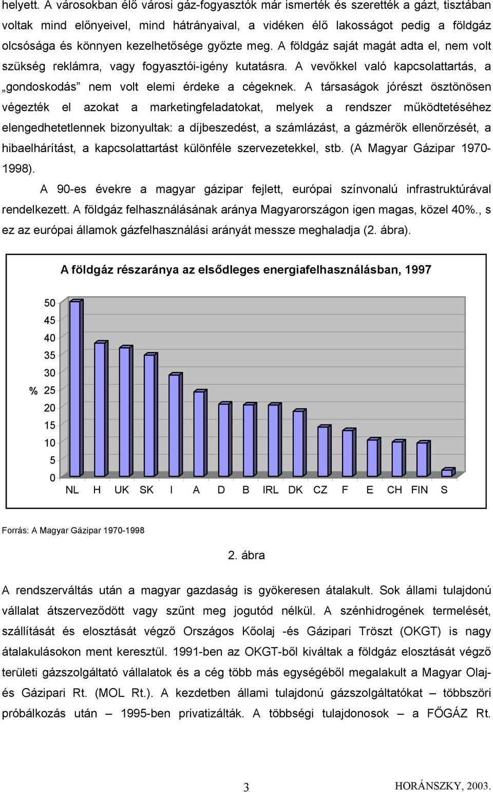 kezelhetősége győzte meg. A földgáz saját magát adta el, nem volt szükség reklámra, vagy fogyasztói-igény kutatásra. A vevőkkel való kapcsolattartás, a gondoskodás nem volt elemi érdeke a cégeknek.