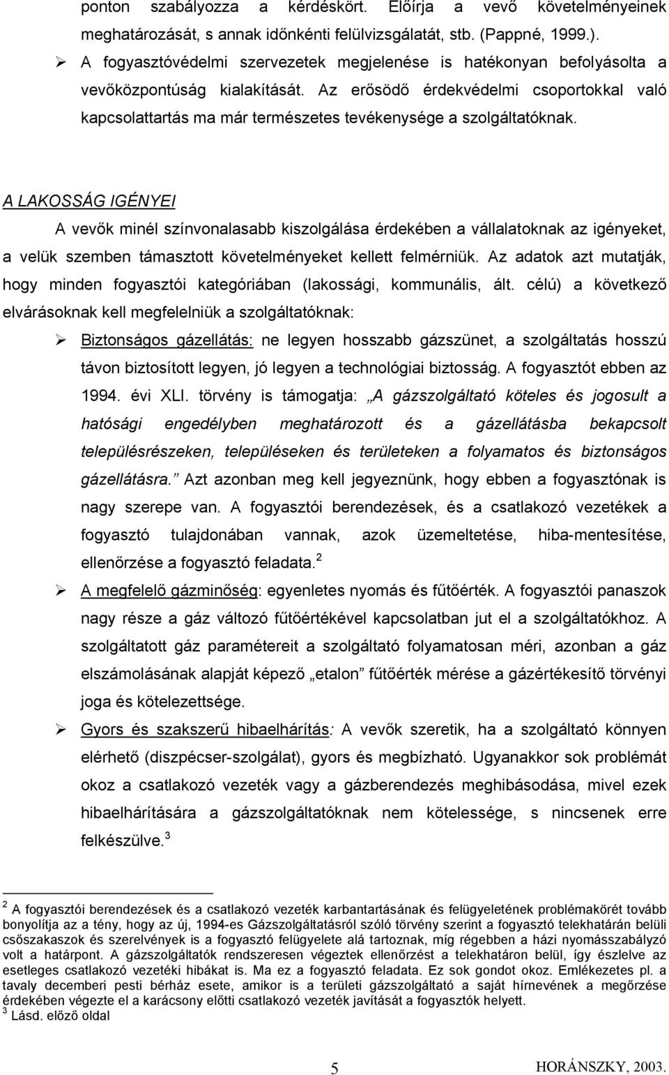 Az erősödő érdekvédelmi csoportokkal való kapcsolattartás ma már természetes tevékenysége a szolgáltatóknak.