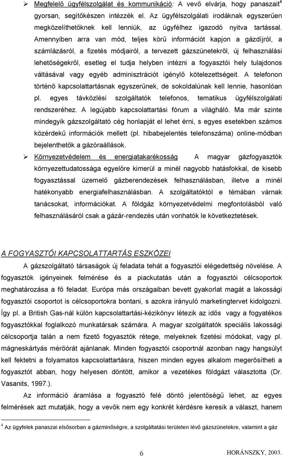 Amennyiben arra van mód, teljes körű információt kapjon a gázdíjról, a számlázásról, a fizetés módjairól, a tervezett gázszünetekről, új felhasználási lehetőségekről, esetleg el tudja helyben intézni