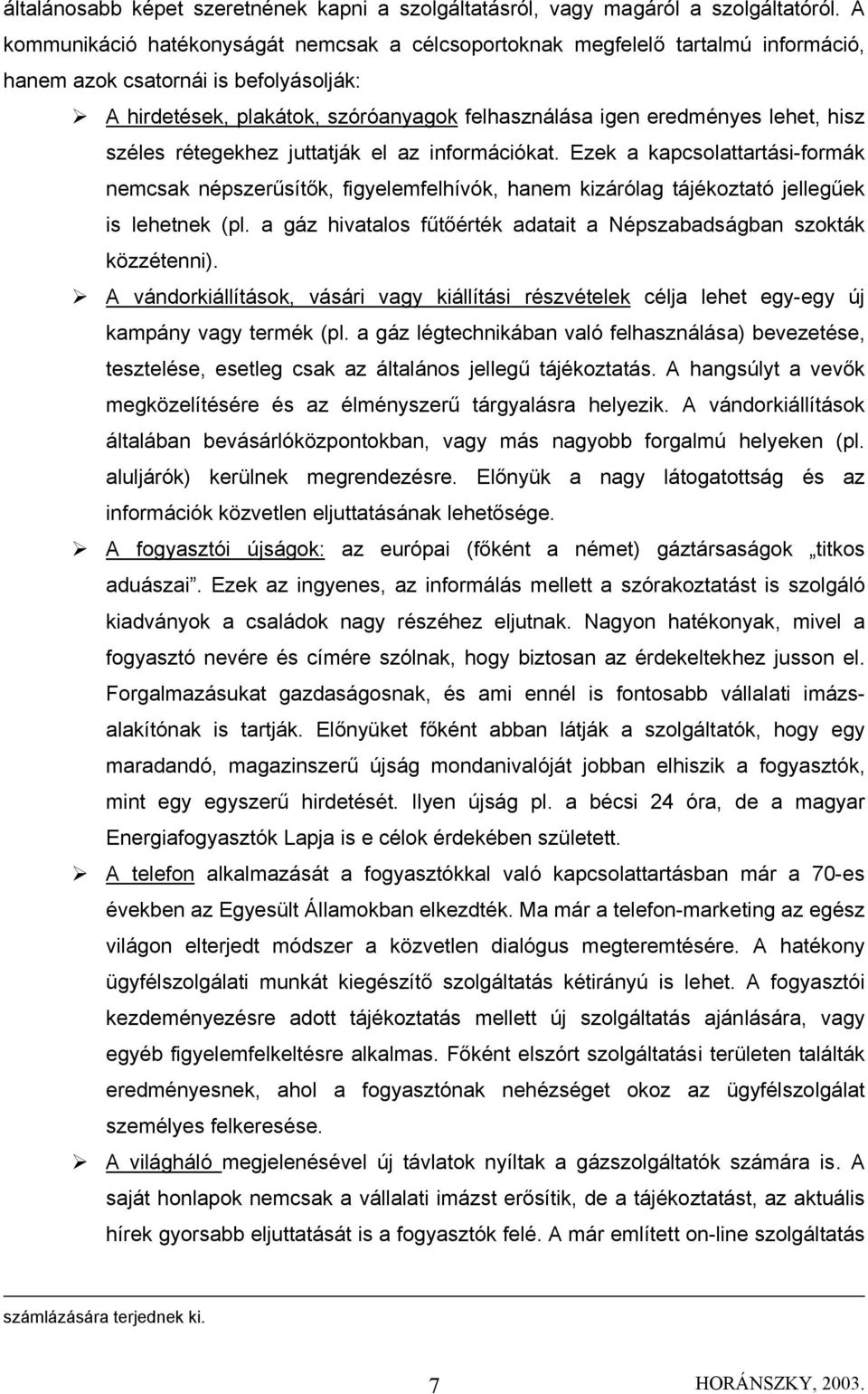 hisz széles rétegekhez juttatják el az információkat. Ezek a kapcsolattartási-formák nemcsak népszerűsítők, figyelemfelhívók, hanem kizárólag tájékoztató jellegűek is lehetnek (pl.