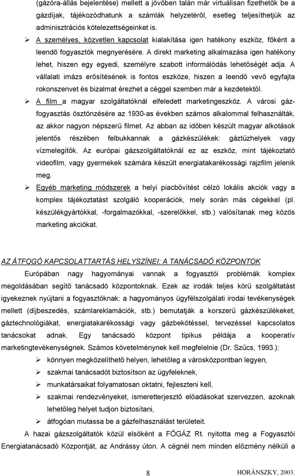 A direkt marketing alkalmazása igen hatékony lehet, hiszen egy egyedi, személyre szabott informálódás lehetőségét adja.