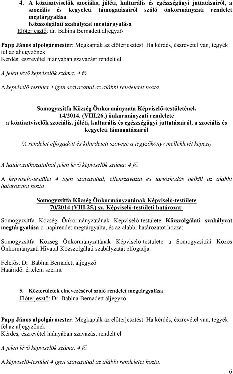 A képviselő-testület 4 igen szavazattal az alábbi rendeletet hozta. Somogyzsitfa Község Önkormányzata Képviselő-testületének 14/2014. (VIII.26.