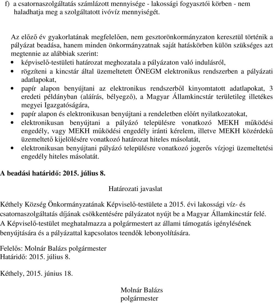 szerint: képviselı-testületi határozat meghozatala a pályázaton való indulásról, rögzíteni a kincstár által üzemeltetett ÖNEGM elektronikus rendszerben a pályázati adatlapokat, papír alapon