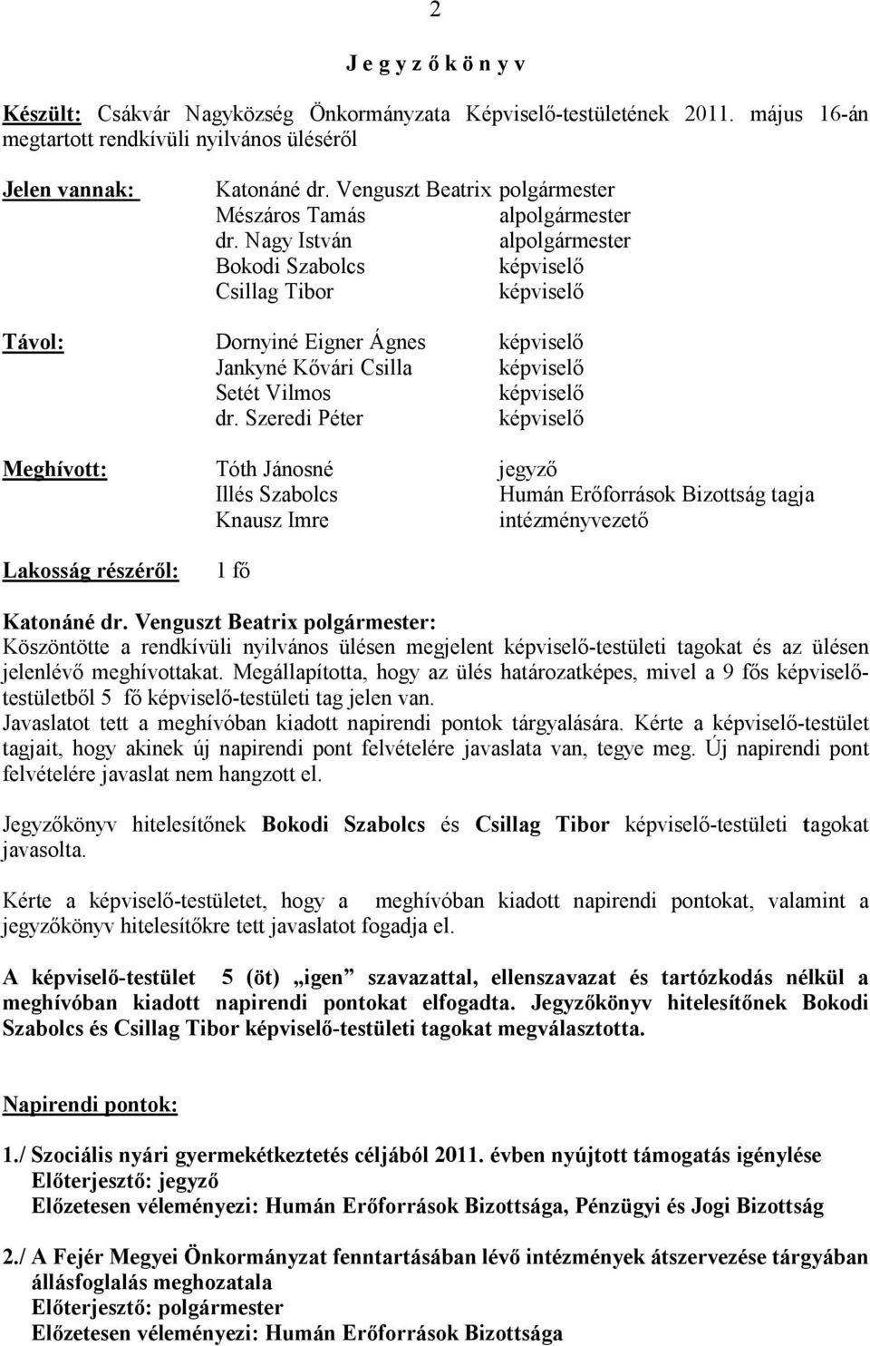 Szeredi Péter képviselı Meghívott: Tóth Jánosné jegyzı Illés Szabolcs Humán Erıforrások Bizottság tagja Knausz Imre intézményvezetı Lakosság részérıl: 1 fı Köszöntötte a rendkívüli nyilvános ülésen