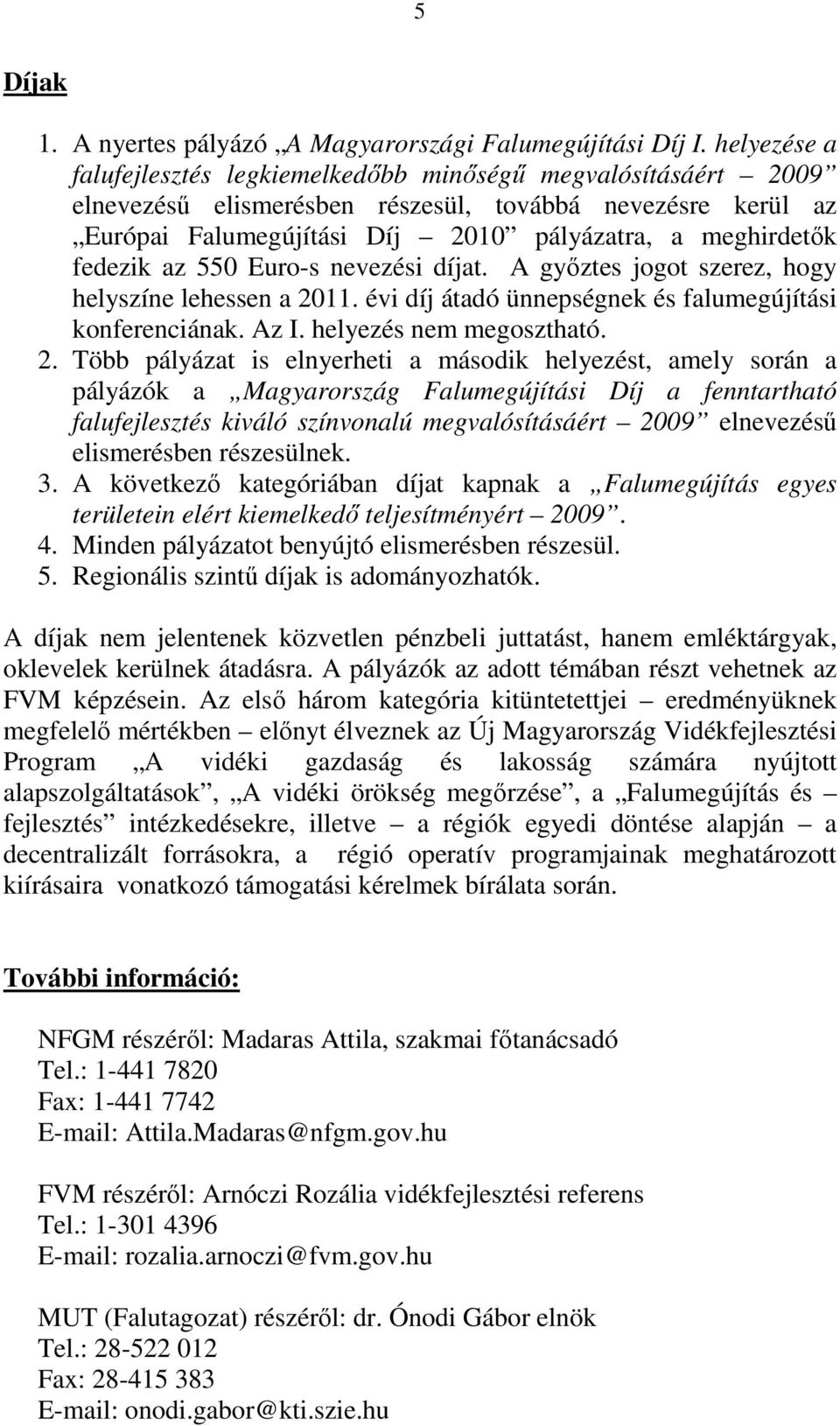 fedezik az 550 Euro-s nevezési díjat. A győztes jogot szerez, hogy helyszíne lehessen a 20