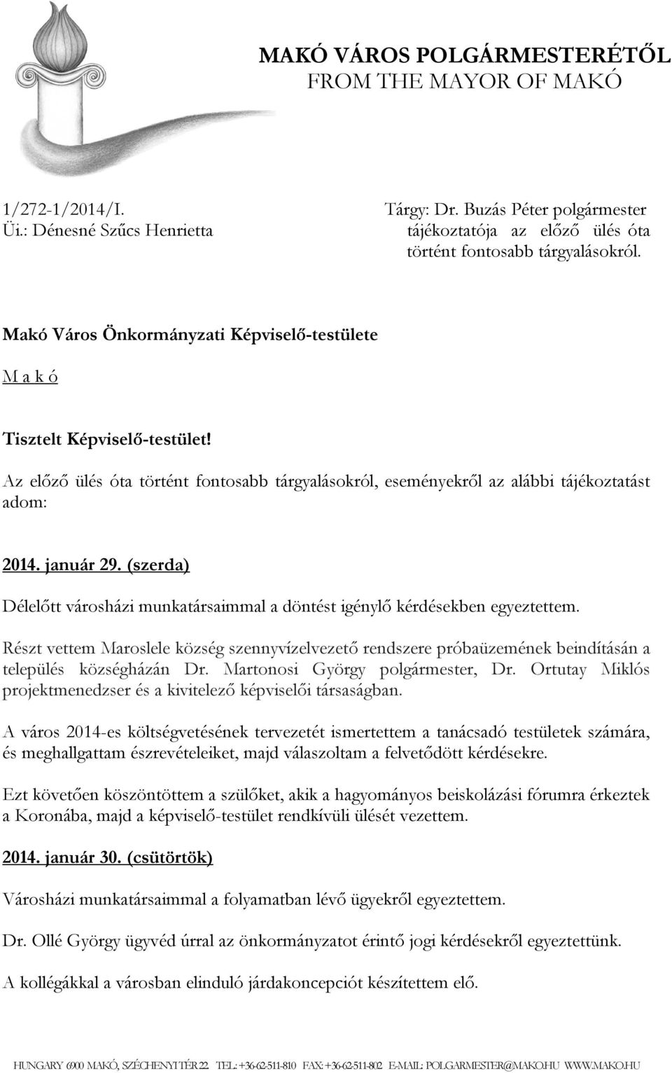 (szerda) Délelőtt városházi munkatársaimmal a döntést igénylő kérdésekben egyeztettem. Részt vettem Maroslele község szennyvízelvezető rendszere próbaüzemének beindításán a település községházán Dr.