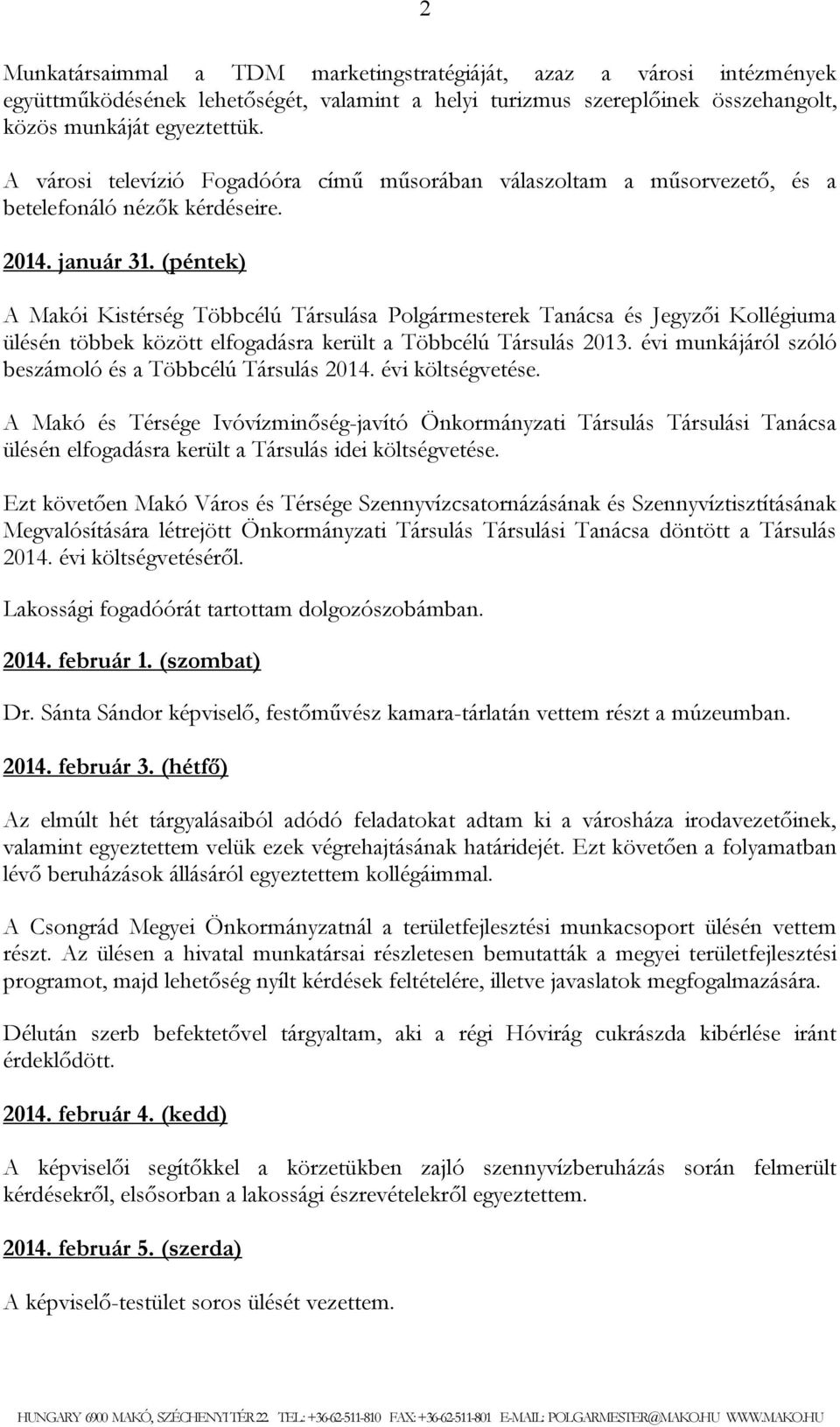 (péntek) A Makói Kistérség Többcélú Társulása Polgármesterek Tanácsa és Jegyzői Kollégiuma ülésén többek között elfogadásra került a Többcélú Társulás 2013.