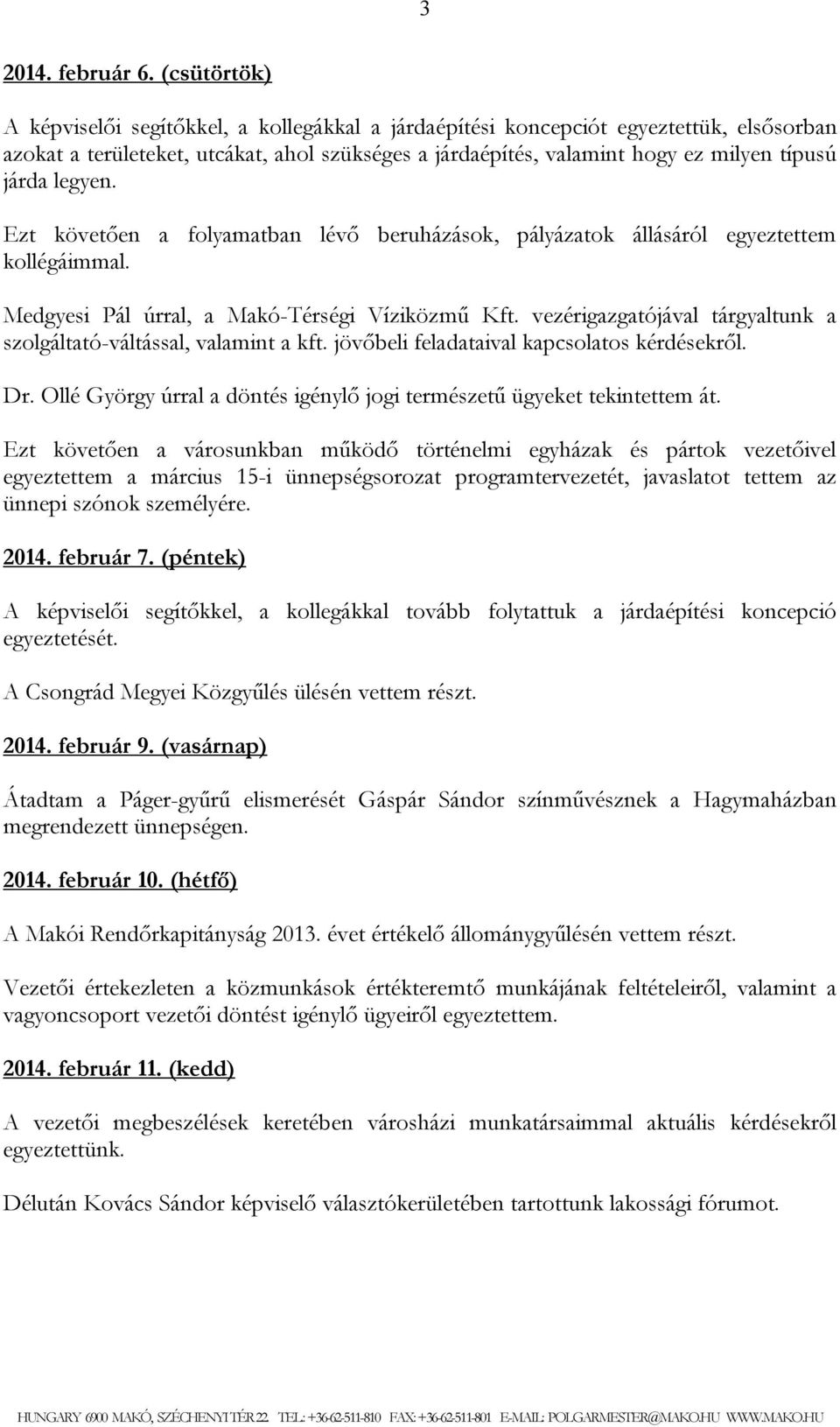 legyen. Ezt követően a folyamatban lévő beruházások, pályázatok állásáról egyeztettem kollégáimmal. Medgyesi Pál úrral, a Makó-Térségi Víziközmű Kft.