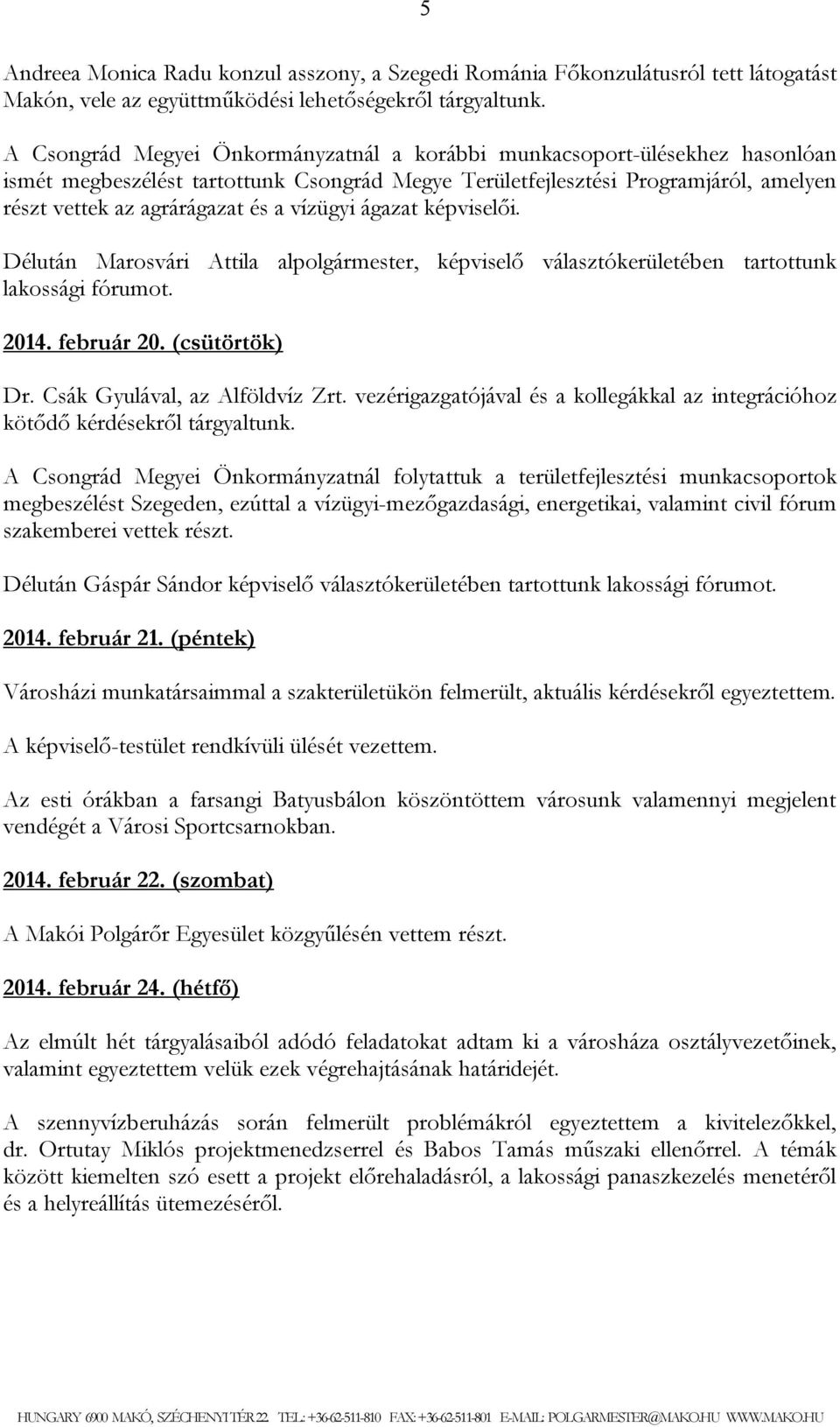 vízügyi ágazat képviselői. Délután Marosvári Attila alpolgármester, képviselő választókerületében tartottunk lakossági fórumot. 2014. február 20. (csütörtök) Dr. Csák Gyulával, az Alföldvíz Zrt.