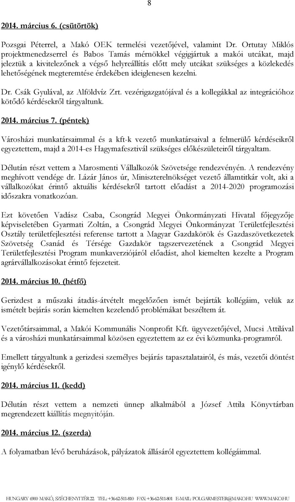 megteremtése érdekében ideiglenesen kezelni. Dr. Csák Gyulával, az Alföldvíz Zrt. vezérigazgatójával és a kollegákkal az integrációhoz kötődő kérdésekről tárgyaltunk. 2014. március 7.
