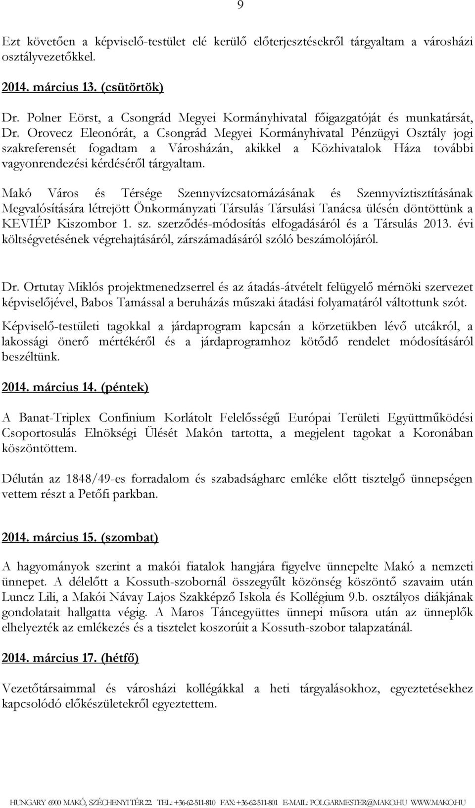 Orovecz Eleonórát, a Csongrád Megyei Kormányhivatal Pénzügyi Osztály jogi szakreferensét fogadtam a Városházán, akikkel a Közhivatalok Háza további vagyonrendezési kérdéséről tárgyaltam.