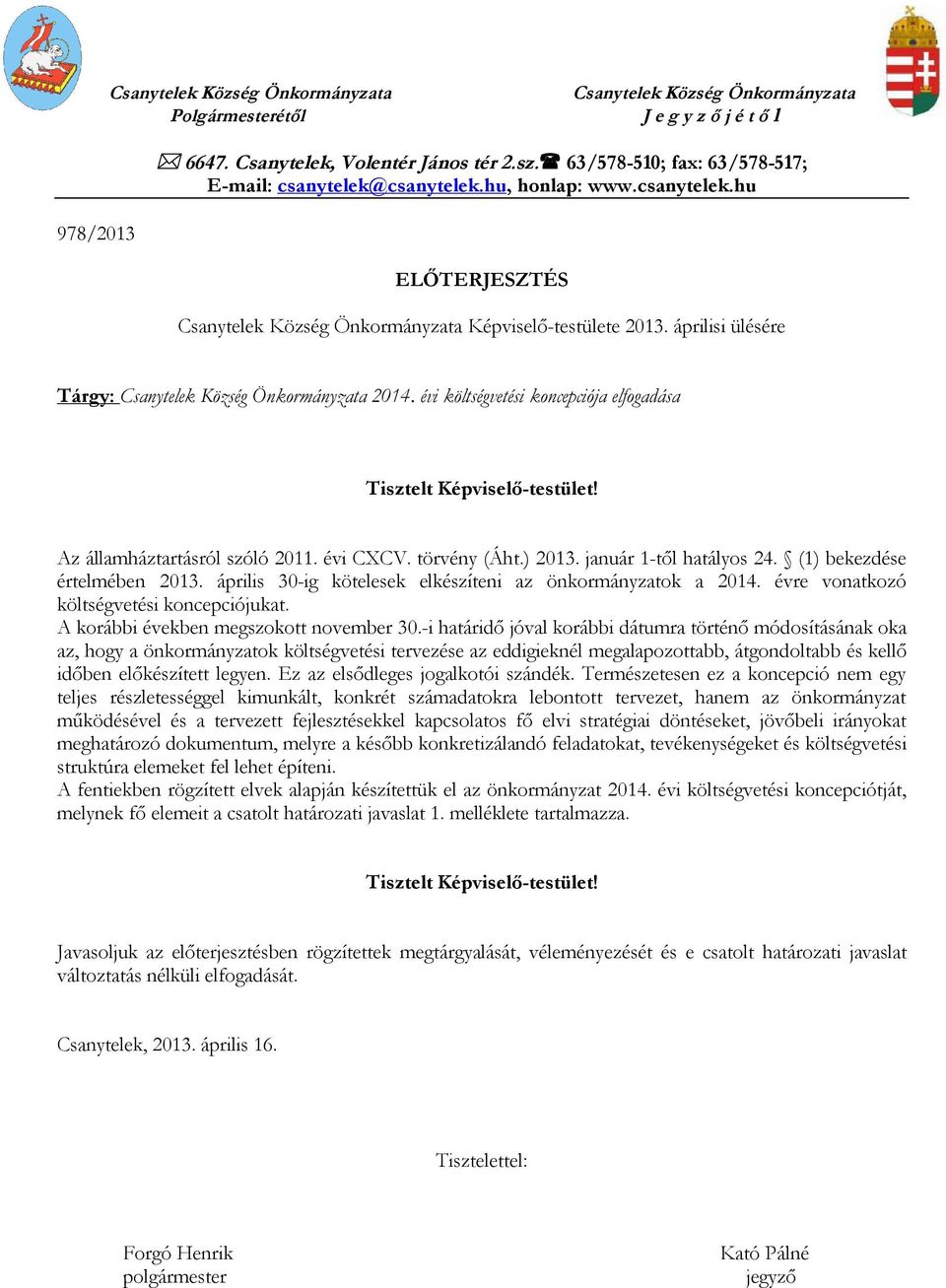 áprilisi ülésére Tárgy: Csanytelek Község Önkormányzata 2014. évi költségvetési koncepciója elfogadása Az államháztartásról szóló 2011. évi CXCV. törvény (Áht.) 2013. január 1-től hatályos 24.