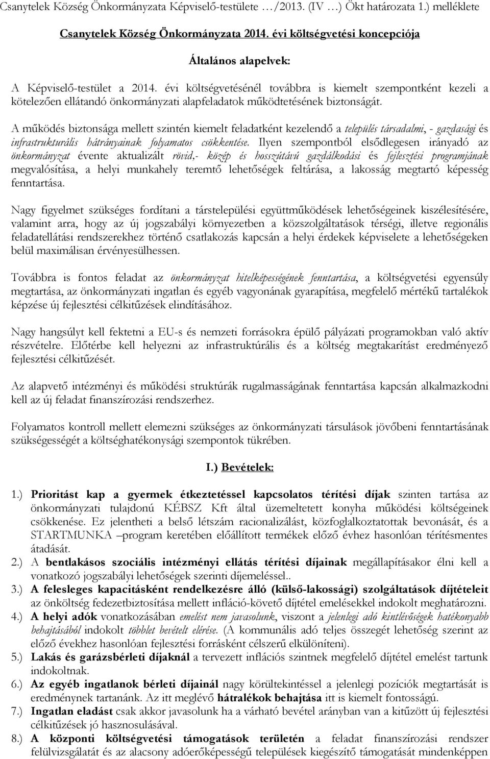 évi költségvetésénél továbbra is kiemelt szempontként kezeli a kötelezően ellátandó önkormányzati alapfeladatok működtetésének biztonságát.