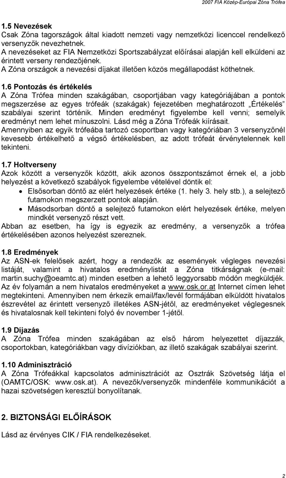 6 Pontozás és értékelés A Zóna Trófea minden szakágában, csoportjában vagy kategóriájában a pontok megszerzése az egyes trófeák (szakágak) fejezetében meghatározott Értékelés szabályai szerint