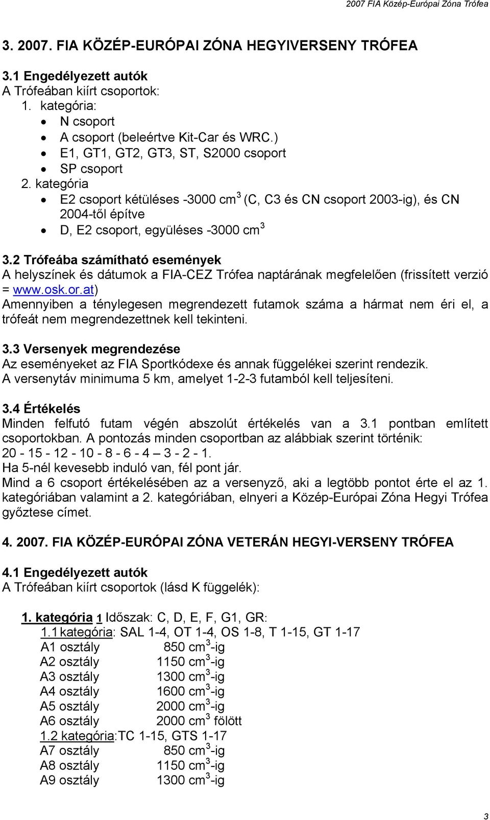 2 Trófeába számítható események A helyszínek és dátumok a FIA-CEZ Trófea naptárának megfelelően (frissített verzió = www.osk.or.