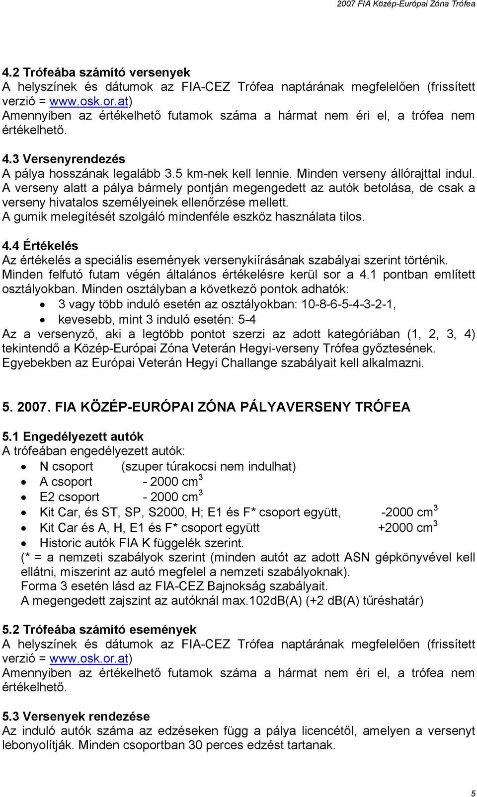 A gumik melegítését szolgáló mindenféle eszköz használata tilos. 4.4 Értékelés Az értékelés a speciális események versenykiírásának szabályai szerint történik.
