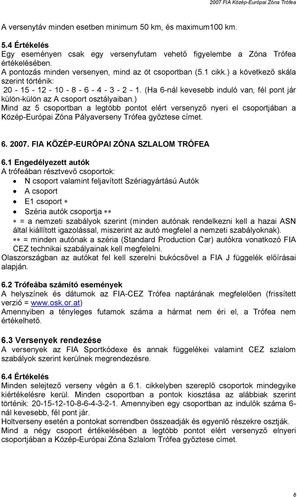 (Ha 6-nál kevesebb induló van, fél pont jár külön-külön az A csoport osztályaiban.