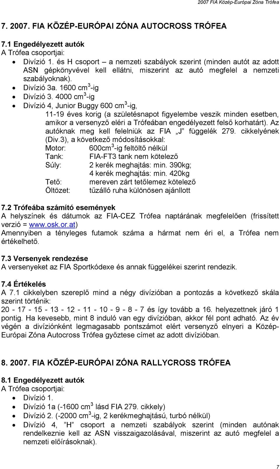 4000 cm 3 -ig Divízió 4, Junior Buggy 600 cm 3 -ig, 11-19 éves korig (a születésnapot figyelembe veszik minden esetben, amikor a versenyző eléri a Trófeában engedélyezett felső korhatárt).