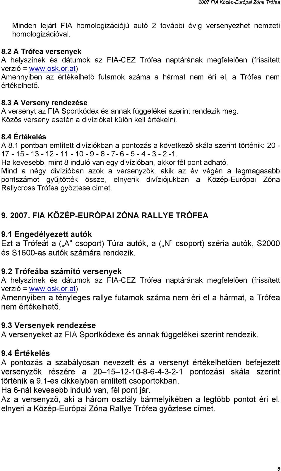 3 A Verseny rendezése A versenyt az FIA Sportkódex és annak függelékei szerint rendezik meg. Közös verseny esetén a divíziókat külön kell értékelni. 8.4 Értékelés A 8.