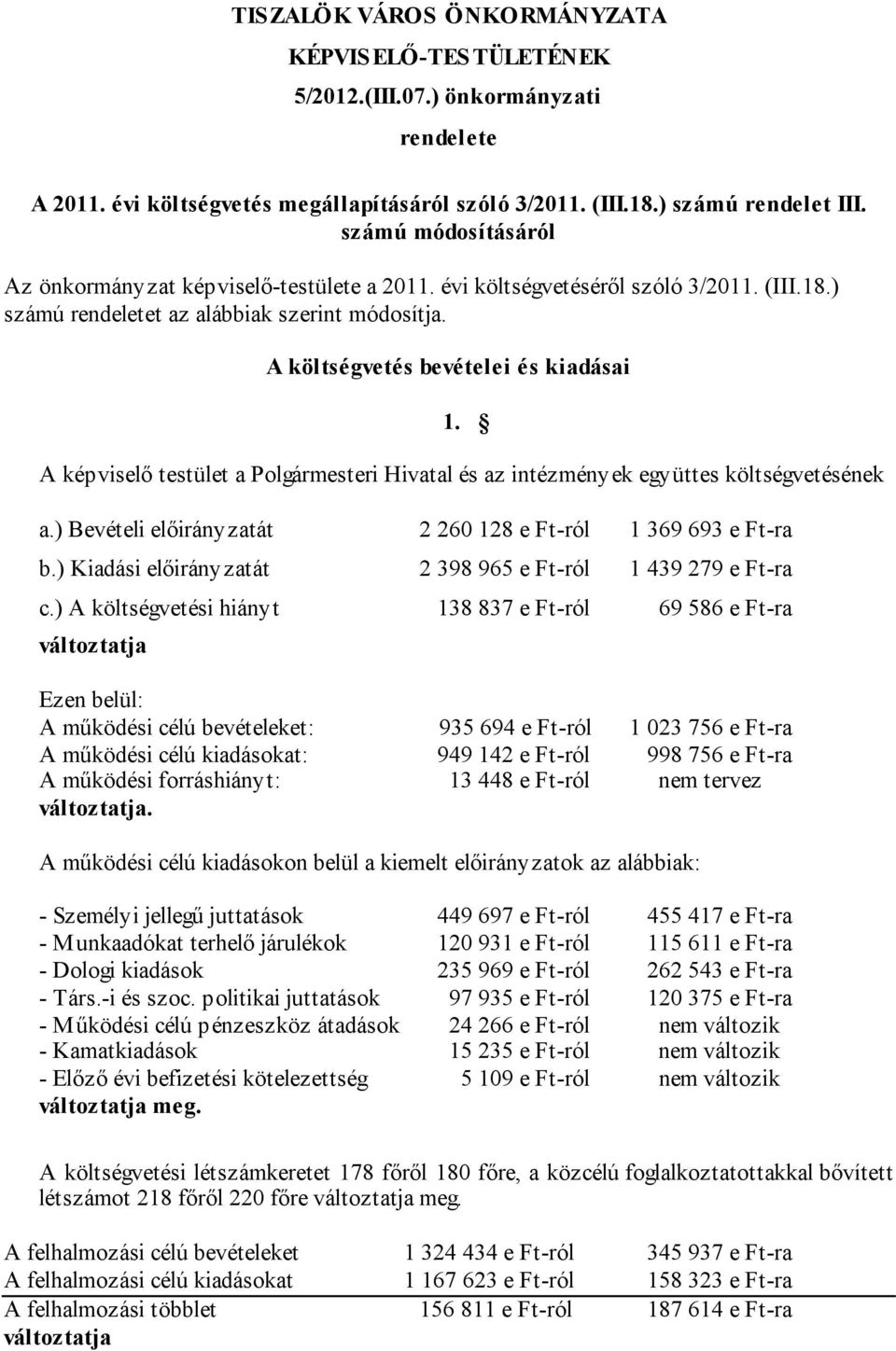 A képviselő testület a Polgármesteri Hivatal és az intézmények együttes költségvetésének a.) Bevételi át 2 260 128 e Ft-ról 1 369 693 e Ft-ra b.) Kiadási át 2 398 965 e Ft-ról 1 439 279 e Ft-ra c.