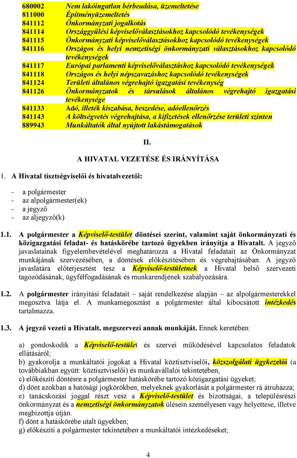 tevékenységek 841118 Országos és helyi népszavazáshoz kapcsolódó tevékenységek 841124 Területi általános végrehajtó igazgatási tevékenység 841126 Önkormányzatok és társulások általános végrehajtó