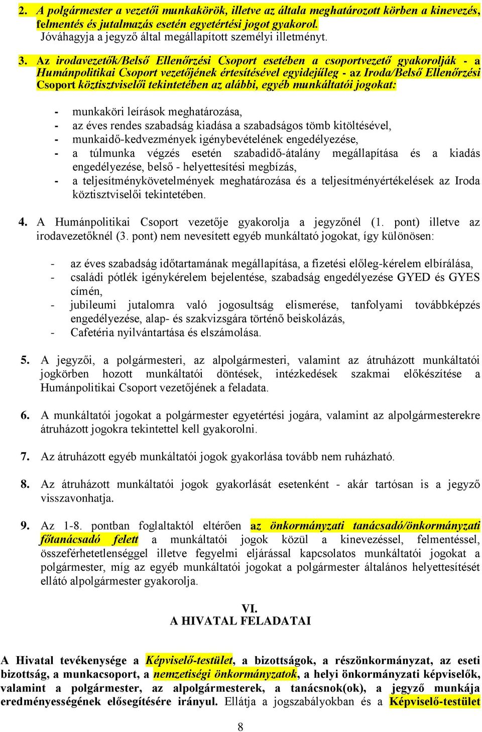 Az irodavezetők/belső Ellenőrzési Csoport esetében a csoportvezető gyakorolják - a Humánpolitikai Csoport vezetőjének értesítésével egyidejűleg - az Iroda/Belső Ellenőrzési Csoport köztisztviselői