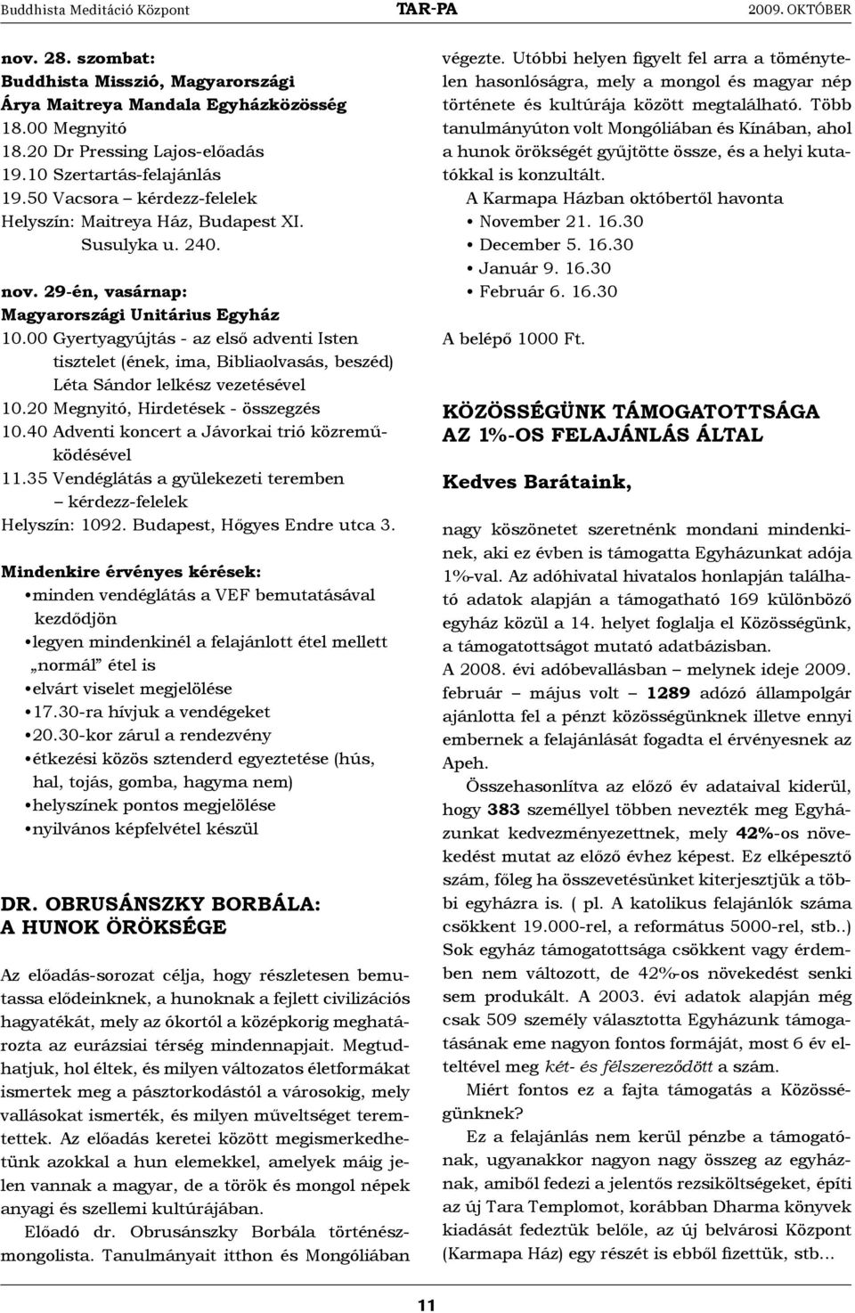 00 Gyertyagyújtás - az első adventi Isten tisztelet (ének, ima, Bibliaolvasás, beszéd) Léta Sándor lelkész vezetésével 10.20 Megnyitó, Hirdetések - összegzés 10.